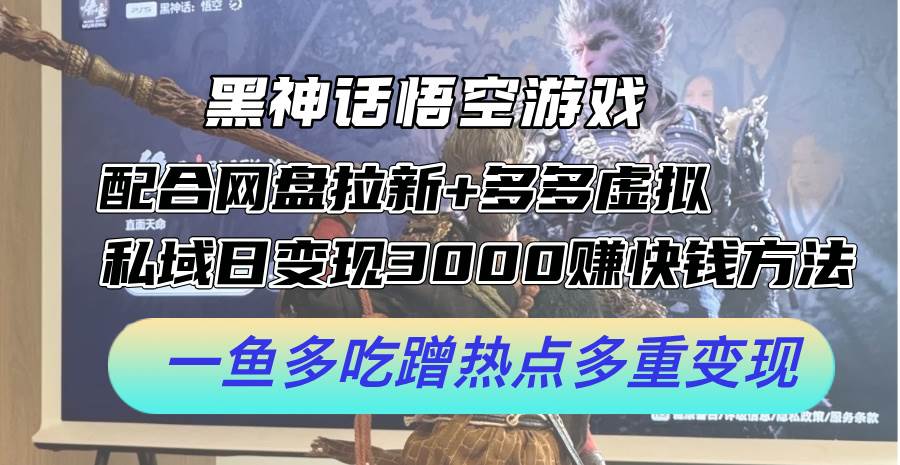 黑神话悟空游戏配合网盘拉新+多多虚拟+私域日变现3000+赚快钱方法。…-盈途副业网