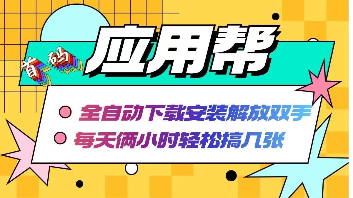 应用帮下载安装拉新玩法 全自动下载安装到卸载 每天俩小时轻松搞几张-盈途副业网