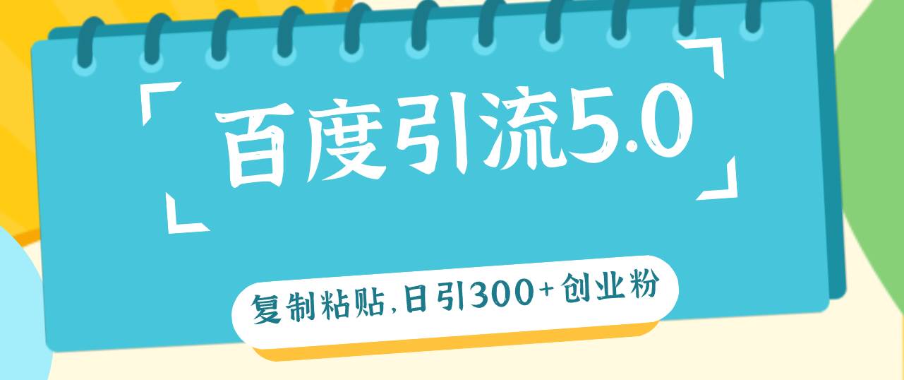 百度引流5.0，复制粘贴，日引300+创业粉，加爆你的微信-盈途副业网