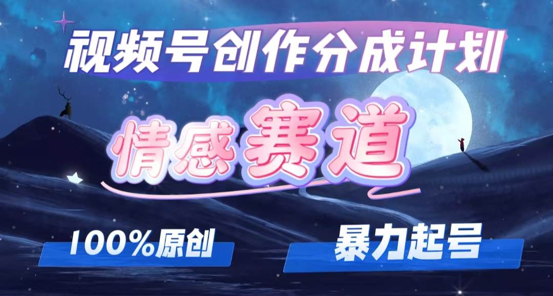 详解视频号创作者分成项目之情感赛道，暴力起号，可同步多平台，实现睡…-盈途副业网