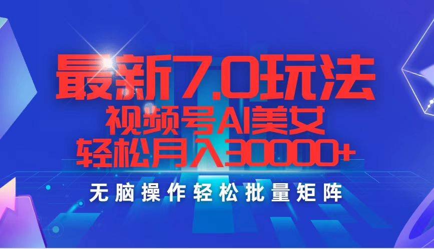 最新7.0玩法视频号AI美女，轻松月入30000+-盈途副业网